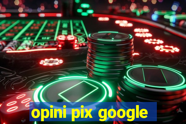 opini pix google